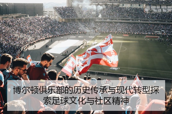 博尔顿俱乐部的历史传承与现代转型探索足球文化与社区精神