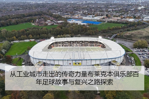 从工业城市走出的传奇力量布莱克本俱乐部百年足球故事与复兴之路探索