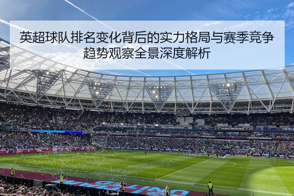 英超球队排名变化背后的实力格局与赛季竞争趋势观察全景深度解析